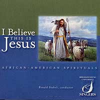 BYU Singers : I Believe This Is Jesus : 1 CD : Ronald Staheli : JCO37