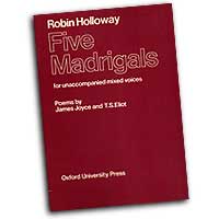 Robin Holloway : Five Madrigals for Unaccompanied Mixed Voices : SATB divisi : Songbook :  : 48009863