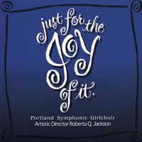 Portland Symphonic Girlchoir : Just For The Joy Of It : 1 CD : Roberta Q. Jackson : 