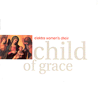 Elektra Women's Choir : Child Of Grace : 1 CD : Morna Edmundson / Diane Loomer : 0301