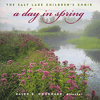Salt Lake Children's Choir : A Day In Spring : 1 CD : Ralph B. Woodward  : 