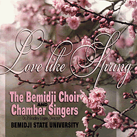 Bemidji Choir and Chamber Singers : Love Like Spring : 1 CD : P. Bradley Logan