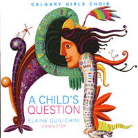 Calgary Girls Choir : A Child's Question : 1 CD : Elaine Quilichini : 