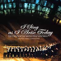 Luther College Nordic Choir : I Sing As I Arise Today : 1 CD : Weston Noble : 