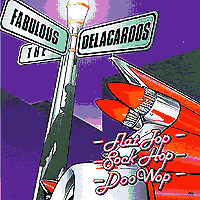 Fabulous Delacardos : Flat Top, Sock Hop, Doo Wop : 1 CD : 