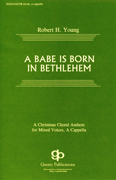 A Babe is Born in Bethlehem : SATB divisi : Robert H. Young : Robert H. Young : Sheet Music : 08739034 : 073999390346