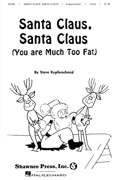 Santa Claus, Santa Claus, You Are Much Too Fat : SAB : Lois Brownsey : Steven W. Kupferschmid : 35018909 : 747510014713