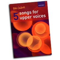 Bob Chilcott : 5 Songs For Upper Voices : Songbook : Bob Chilcott : Bob Chilcott : 9780193359208 : 9780193359208
